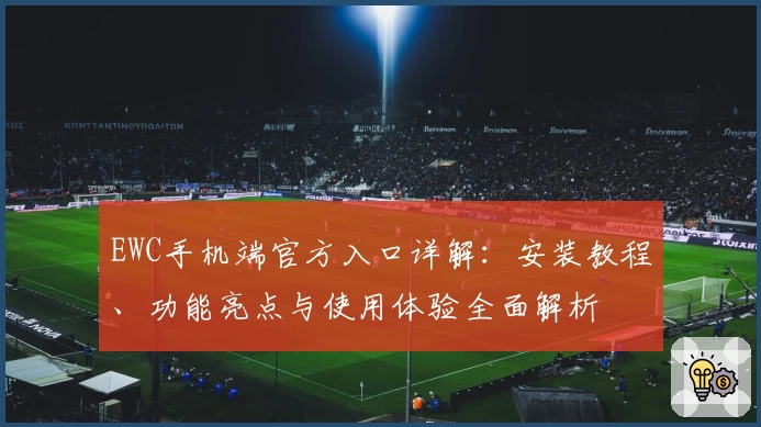 EWC手机端官方入口详解：安装教程、功能亮点与使用体验全面解析