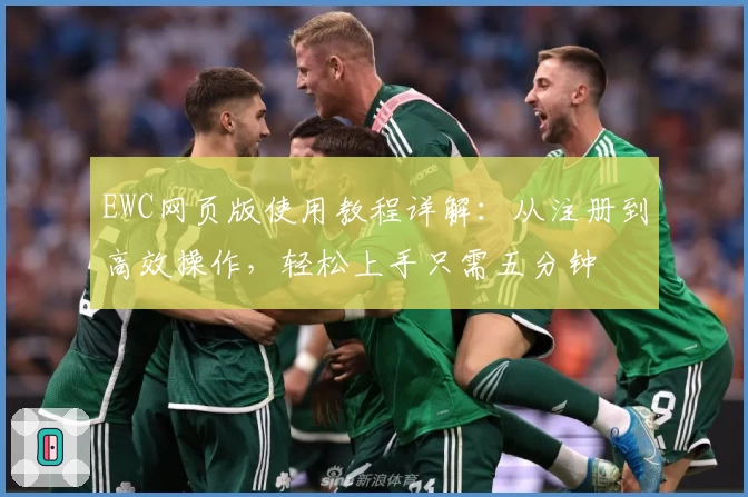 EWC网页版使用教程详解：从注册到高效操作，轻松上手只需五分钟