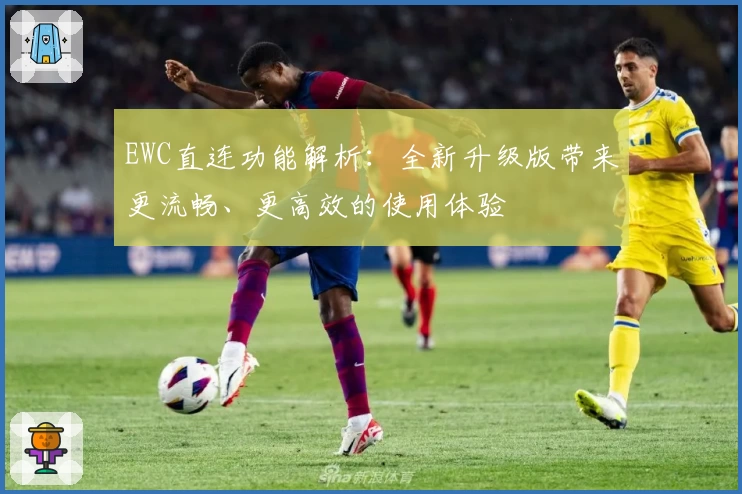 EWC直连功能解析：全新升级版带来更流畅、更高效的使用体验