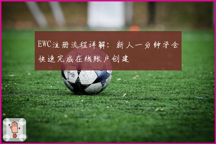 EWC注册流程详解：新人一分钟学会快速完成在线账户创建