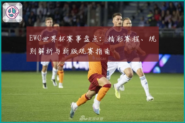 EWC世界杯赛事盘点：精彩赛程、规则解析与新版观赛指南